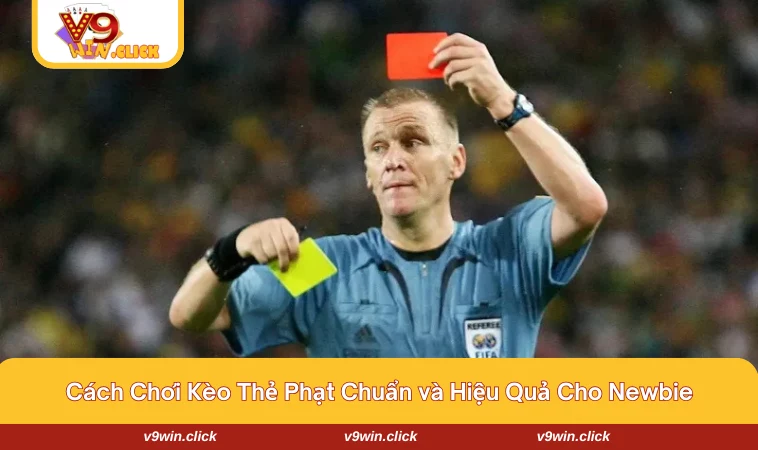 Một số cách chơi kèo thẻ phạt hiệu quả và chuẩn cho tân binh
